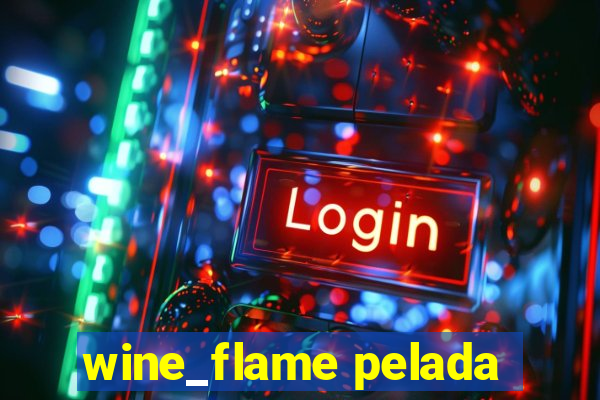 wine_flame pelada